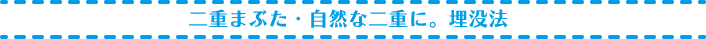 二重まぶた・自然な二重に。埋没法